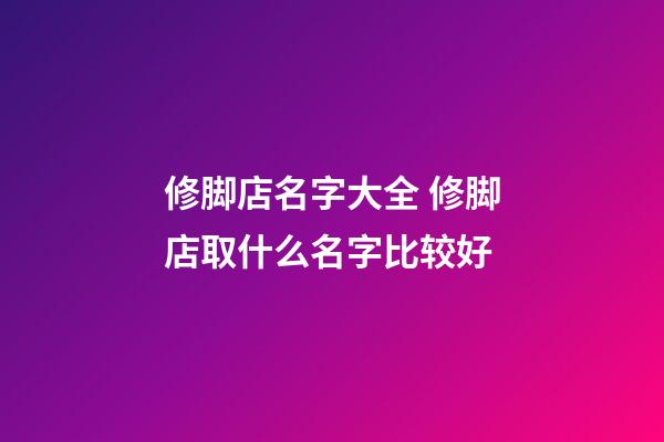修脚店名字大全 修脚店取什么名字比较好